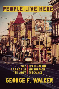Title: People Live Here: The Parkdale Trilogy: The Chance, Her Inside Life, and Kill the Poor, Author: George F. Walker