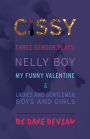 Cissy: Three Gender Plays: Nelly Boy, My Funny Valentine, and Ladies and Gentlemen, Boys and Girls