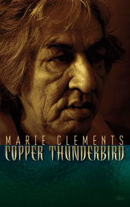 Title: Copper Thunderbird, Author: Marie Clements