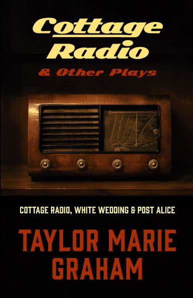 Cottage Radio & Other Plays: Radio, White Wedding Post Alice