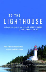 Title: To the Lighthouse: An Explorer's Guide to the Island Lighthouses of Southwestern BC, Author: Peter Johnson