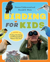 Birding for Kids: A Guide to Finding, Identifying, and Photographing Birds in Your Area