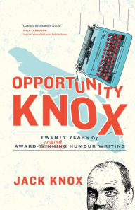 Title: Opportunity Knox: Twenty Years of Award-Losing Humour Writing, Author: Jack Knox