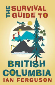 Title: The Survival Guide to British Columbia, Author: Ian Ferguson