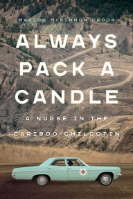 Title: Always Pack a Candle: A Nurse in the Cariboo-Chilcotin, Author: Marion McKinnon Crook