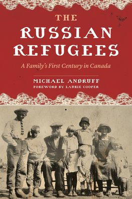 The Russian Refugees: A Family's First Century in Canada