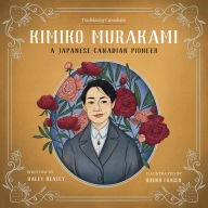 Title: Kimiko Murakami: A Japanese-Canadian Pioneer, Author: Haley Healey
