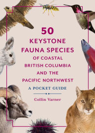 Title: 50 Keystone Fauna Species of Coastal British Columbia and the Pacific Northwest: A Pocket Guide, Author: Collin Varner