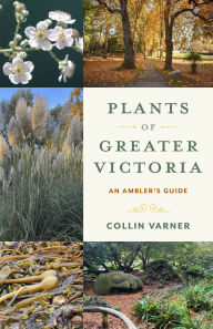 Title: Plants of Greater Victoria: A Wanderer's Guide, Author: Collin Varner