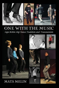 Title: One With the Music: Cape Breton Step Dancing Tradition and Transmission, Author: Mats Melin