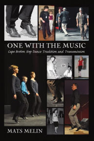 Title: One with the Music: Cape Breton Step Dance Tradition and Transmission, Author: Mats Melin