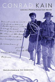 Title: Conrad Kain: Letters from a Wandering Mountain Guide, 1906-1933, Author: Conrad Kain