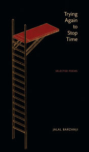 Title: Trying Again to Stop Time: Selected Poems, Author: Jalal Barzanji