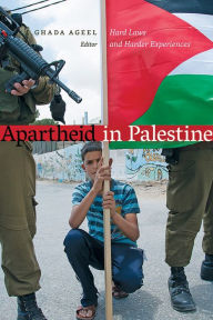 Title: Apartheid in Palestine: Hard Laws and Harder Experiences, Author: Ghada Ageel