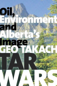 Title: Tar Wars: Oil, Environment and Alberta, Author: Geo Takach