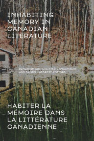 Title: Inhabiting Memory in Canadian Literature / Habiter la mémoire dans la littérature canadienne, Author: Benjamin Authers