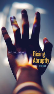 Title: Rising Abruptly: Stories, Author: Gisèle Villeneuve