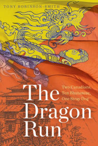 Title: The Dragon Run: Two Canadians, Ten Bhutanese, One Stray Dog, Author: Tony Robinson-Smith