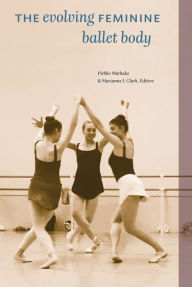 Title: The Evolving Feminine Ballet Body, Author: Pirkko Markula
