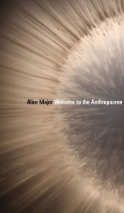 Title: Welcome to the Anthropocene, Author: Alice Major