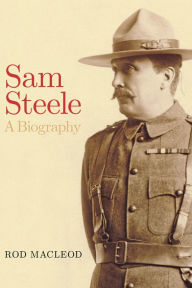 Title: Sam Steele: A Biography, Author: Rod Macleod