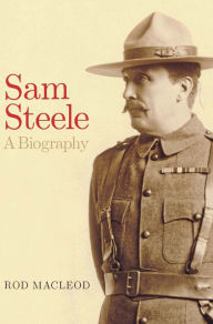 Title: Sam Steele: A Biography, Author: Rod Macleod