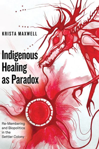 Indigenous Healing as Paradox: Re-Membering and Biopolitics the Settler Colony