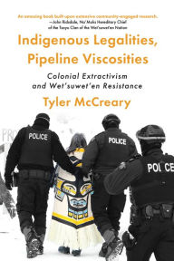 Title: Indigenous Legalities, Pipeline Viscosities: Colonial Extractivism and Wet'suwet'en Resistance, Author: Tyler McCreary