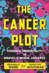 Audio books download free mp3 The Cancer Plot: Terminal Immortality in Marvel's Moral Universe FB2 iBook PDF English version by Reginald Wiebe, Dorothy Woodman