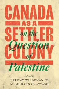 Title: Canada as a Settler Colony on the Question of Palestine, Author: Jeremy Wildeman