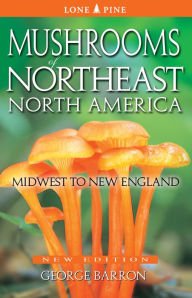 Title: Mushrooms of Northeast North America: Midwest to New England, Author: George Barron