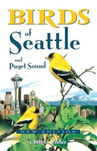 Title: Birds of Seattle: and Puget Sound, Author: Chris Fisher