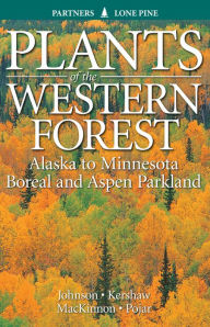 Title: Plants of the Western Forest: Alaska to Minnesota Boreal and Aspen Parkland, Author: Derek Johnson