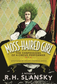 Title: Moss-Haired Girl: The Confessions of a Circus Performer, Author: RH Slansky