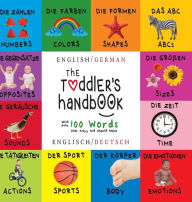 Title: The Toddler's Handbook: Bilingual (English / German) (Englisch / Deutsch) Numbers, Colors, Shapes, Sizes, ABC Animals, Opposites, and Sounds, with over 100 Words that every Kid should Know, Author: Dayna Martin