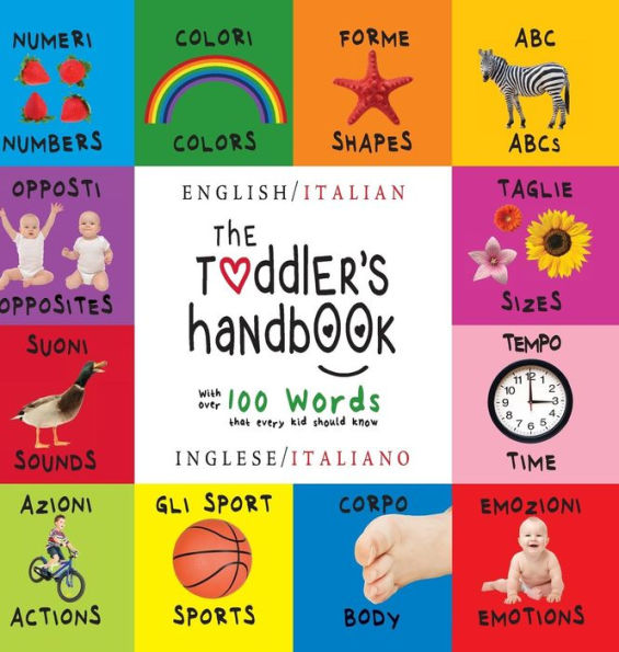 The Toddler's Handbook: Bilingual (English / Italian) (Inglese / Italiano) Numbers, Colors, Shapes, Sizes, ABC Animals, Opposites, and Sounds, with over 100 Words that every Kid should Know