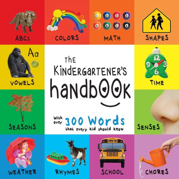 The Kindergartener's Handbook: ABC's, Vowels, Math, Shapes, Colors, Time, Senses, Rhymes, Science, and Chores, with 300 Words that every Kid should Know (Engage Early Readers: Children's Learning Books)