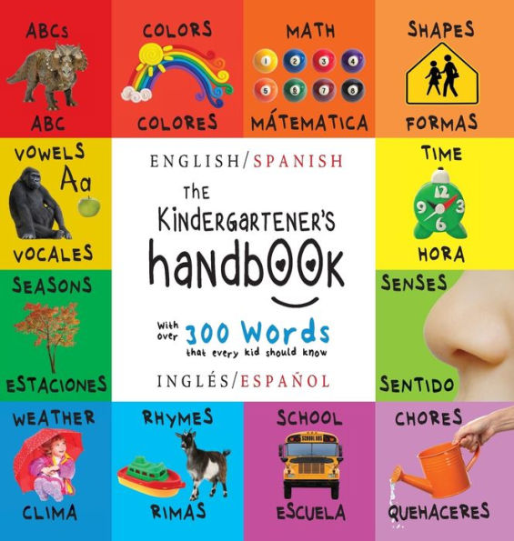 The Kindergartener's Handbook: Bilingual (English / Spanish) (Inglï¿½s / Espaï¿½ol) ABC's, Vowels, Math, Shapes, Colors, Time, Senses, Rhymes, Science, and Chores, with 300 Words that every Kid should Know: Engage Early Readers: Children's Learning Books