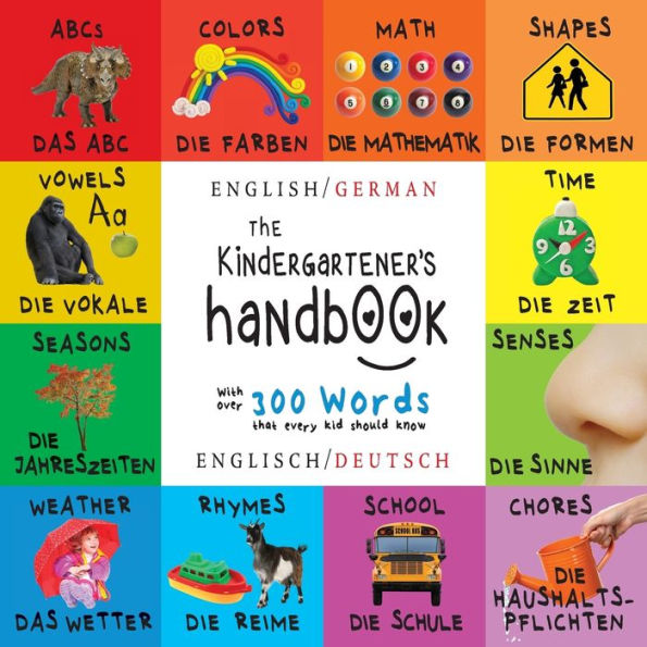 The Kindergartener's Handbook: Bilingual (English / German) (Englisch / Deutsch) ABC's, Vowels, Math, Shapes, Colors, Time, Senses, Rhymes, Science, and Chores, with 300 Words that every Kid should Know: Engage Early Readers: Children's Learning Books