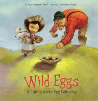 Title: Wild Eggs: A Tale of Arctic Egg Collecting, Author: Suzie Napayok-Short