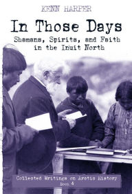 Ebook free download textbook In Those Days: Shamans, Spirits, and Faith in the Inuit North 9781772272543 (English Edition)  by Kenn Harper