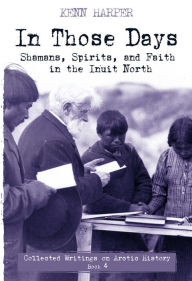 French audio books download In Those Days: Shamans, Spirits, and Faith in the Inuit North FB2 by Kenn Harper 9781772272543 English version