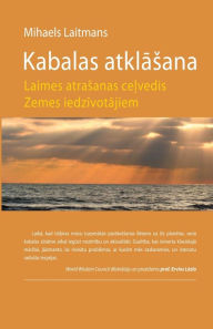 Title: Kabalas atklāsana - Laimes atrasanas ceļvedis Zemes iedzīvotājiem, Author: Mihaels Laitmans