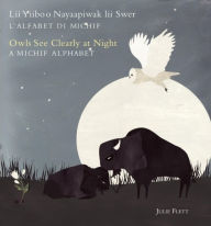 Title: Owls See Clearly at Night/Lii Yiiboo Nayaapiwak lii Swer: A Michif Alphabet/L'Alfabet Di Michif, Author: Julie Flett