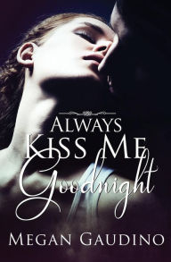 Title: Always Kiss Me Goodnight, Author: Megan Gaudino