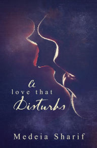 Title: A Love That Disturbs, Author: Medeia Sharif