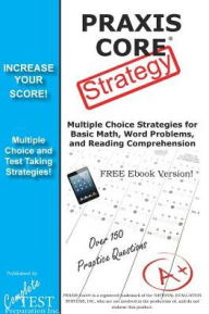 Title: PRAXIS Core Test Strategy: Winning Multiple Choice Strategies for the PRAXIS Core Test!, Author: Complete Test Preparation Inc