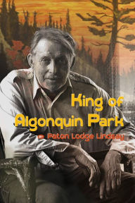 Title: King of Algonquin Park, Author: Paton Lodge Lindsay