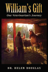 Title: William's Gift: One Veterinarian's Journey, Author: Helen Douglas