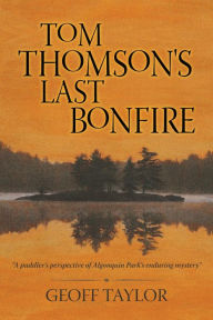 Title: Tom Thomson's Last Bonfire, Author: Geoff Taylor